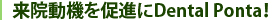 来院動機を促進にDental Ponta！