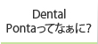 Dental Pontaってなぁに？